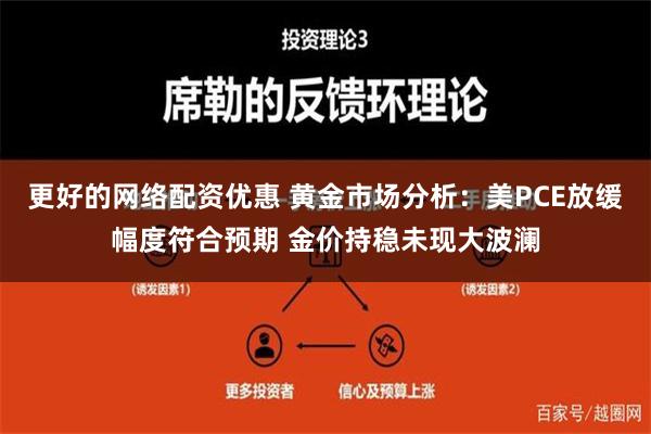 更好的网络配资优惠 黄金市场分析：美PCE放缓幅度符合预期 金价持稳未现大波澜