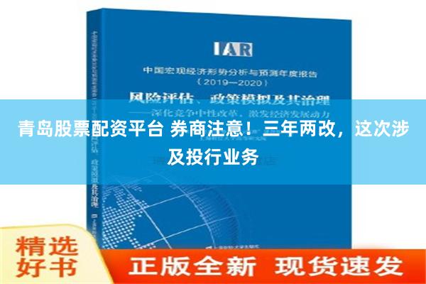 青岛股票配资平台 券商注意！三年两改，这次涉及投行业务