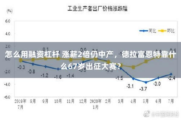 怎么用融资杠杆 涨薪2倍仍中产，德拉富恩特靠什么67岁出征大赛？