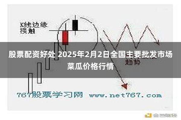 股票配资好处 2025年2月2日全国主要批发市场菜瓜价格行情